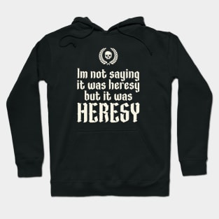 Im Not Saying It Was Heresy But It Was Heresy Hoodie